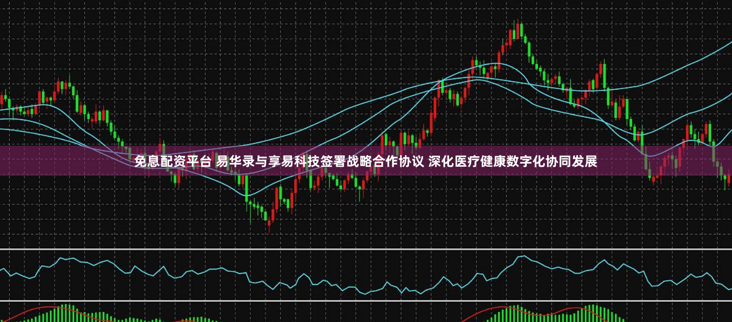 免息配资平台 易华录与享易科技签署战略合作协议 深化医疗健康数字化协同发展